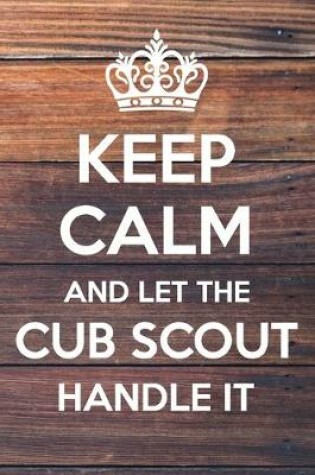 Cover of Keep Calm and Let The Cub Scout Handle It