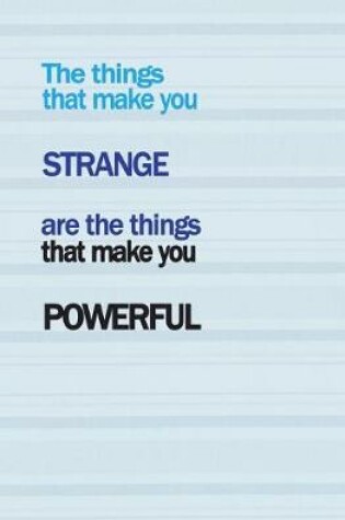 Cover of The Things that Make You Strange are the Things that Make You Powerful