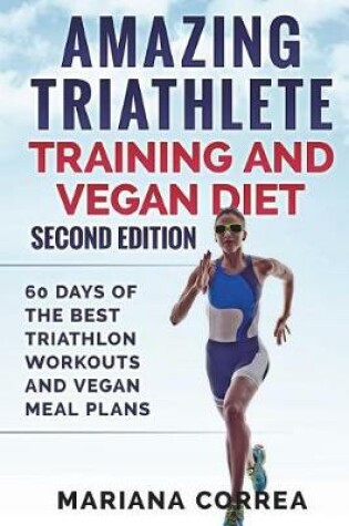 Cover of AMAZING TRIATHLETE TRAINING And VEGAN DIET SECOND EDITION