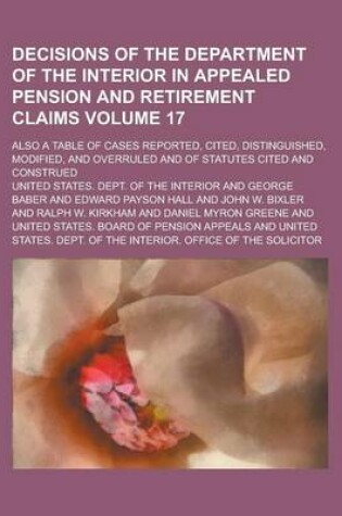 Cover of Decisions of the Department of the Interior in Appealed Pension and Retirement Claims; Also a Table of Cases Reported, Cited, Distinguished, Modified, and Overruled and of Statutes Cited and Construed Volume 17