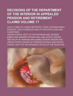 Book cover for Decisions of the Department of the Interior in Appealed Pension and Retirement Claims; Also a Table of Cases Reported, Cited, Distinguished, Modified, and Overruled and of Statutes Cited and Construed Volume 17