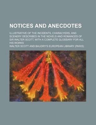 Book cover for Notices and Anecdotes; Illustrative of the Incidents, Characyers, and Scenery Described in the Novels and Romances of Sir Walter Scott, with a Complet