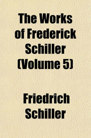 Cover of The Works of Frederick Schiller (Volume 5)