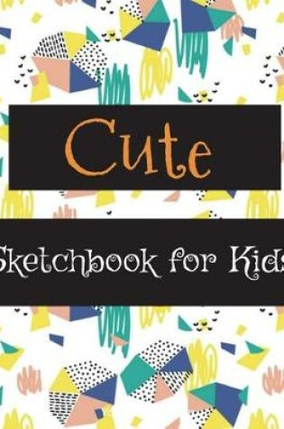 Cover of Cute Sketchbook for Kids