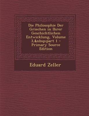 Book cover for Die Philosophie Der Griechen in Ihrer Geschichtlichen Entwicklung, Volume 3, Part 1