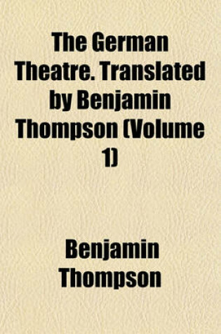 Cover of The German Theatre. Translated by Benjamin Thompson (Volume 1)