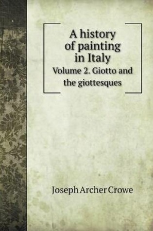 Cover of A History of Painting in Italy Volume 2. Giotto and the Giottesques