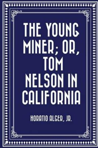 Cover of The Young Miner; Or, Tom Nelson in California