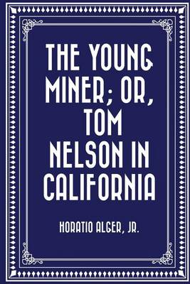 Book cover for The Young Miner; Or, Tom Nelson in California