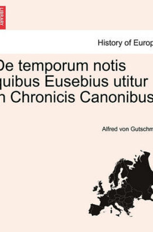 Cover of de Temporum Notis Quibus Eusebius Utitur in Chronicis Canonibus.