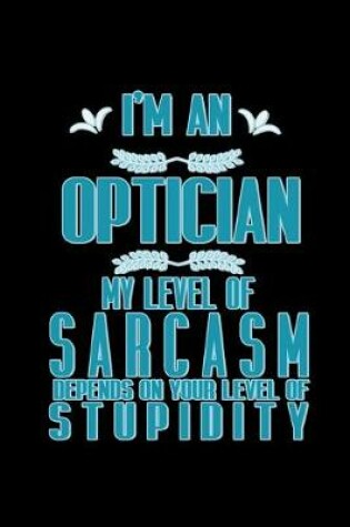 Cover of I'm an optician. My level of sarcasm depends on your level of stupidity