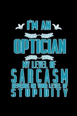 Book cover for I'm an optician. My level of sarcasm depends on your level of stupidity