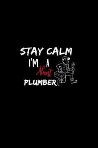 Cover of Stay Calm I'm Almost A Plumber