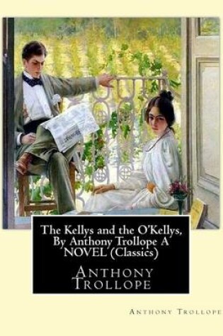 Cover of The Kellys and the O'Kellys, By Anthony Trollope A NOVEL (Classics)