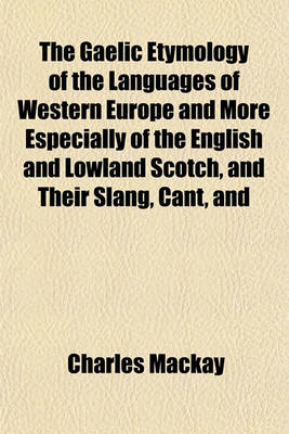 Book cover for The Gaelic Etymology of the Languages of Western Europe and More Especially of the English and Lowland Scotch, and Their Slang, Cant, and