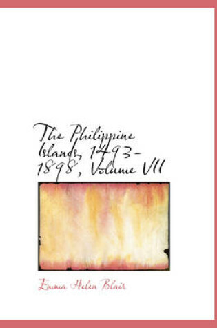 Cover of The Philippine Islands, 1493-1898, Volume VII