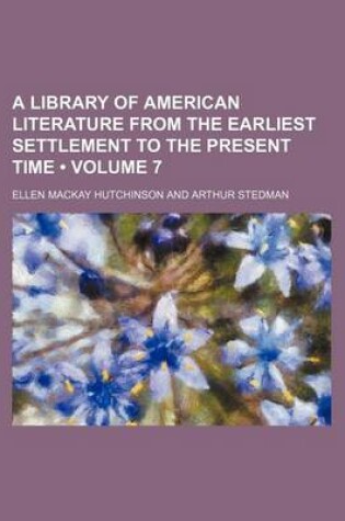 Cover of A Library of American Literature from the Earliest Settlement to the Present Time (Volume 7)