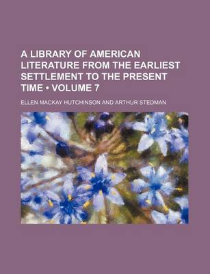 Book cover for A Library of American Literature from the Earliest Settlement to the Present Time (Volume 7)