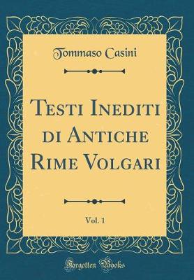 Book cover for Testi Inediti di Antiche Rime Volgari, Vol. 1 (Classic Reprint)