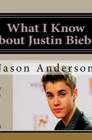 Cover of What I Know About Justin Bieber