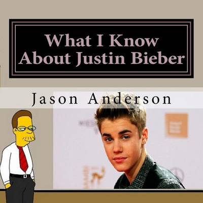 Cover of What I Know About Justin Bieber