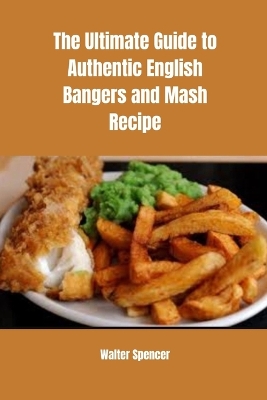 Book cover for The Ultimate Guide to Authentic English Bangers and Mash Recipe