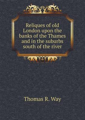 Book cover for Reliques of old London upon the banks of the Thames and in the suburbs south of the river