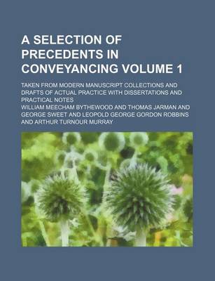 Book cover for A Selection of Precedents in Conveyancing Volume 1; Taken from Modern Manuscript Collections and Drafts of Actual Practice with Dissertations and Practical Notes