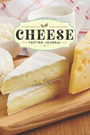 Cover of Cheese Cheesemaking Cheesemaker Tasting Sampling Journal Notebook Log Book Diary - Dairy Products