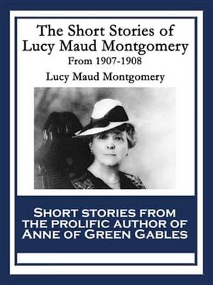 Book cover for The Short Stories of Lucy Maud Montgomery from 1907-1908
