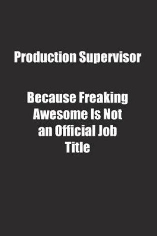 Cover of Production Supervisor Because Freaking Awesome Is Not an Official Job Title.