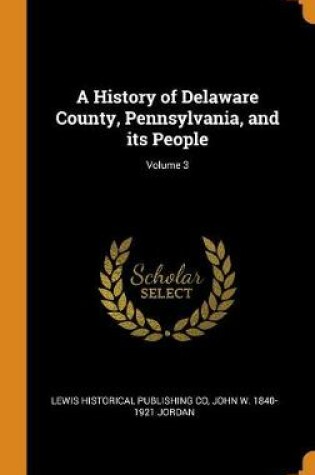 Cover of A History of Delaware County, Pennsylvania, and Its People; Volume 3