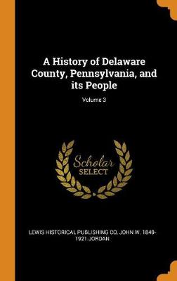 Book cover for A History of Delaware County, Pennsylvania, and Its People; Volume 3