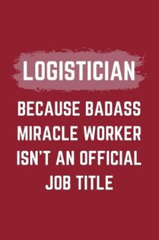 Cover of Logistician Because Badass Miracle Worker Isn't An Official Job Title