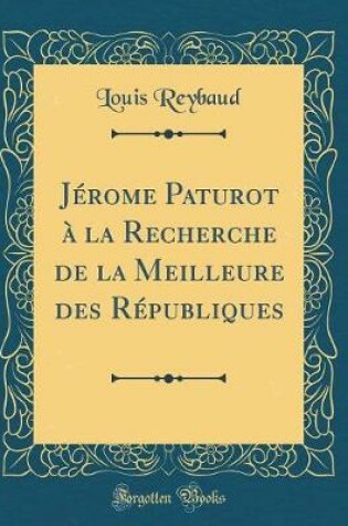 Cover of Jérome Paturot À La Recherche de la Meilleure Des Républiques (Classic Reprint)