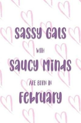 Cover of Sassy Gals with Saucy Minds are Born In February