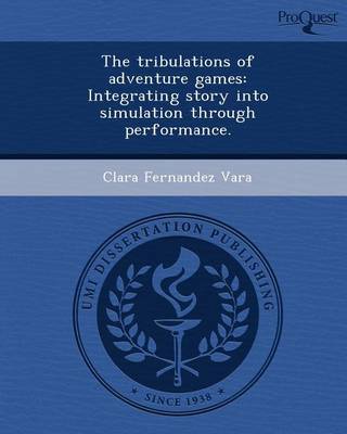 Book cover for The Tribulations of Adventure Games: Integrating Story Into Simulation Through Performance