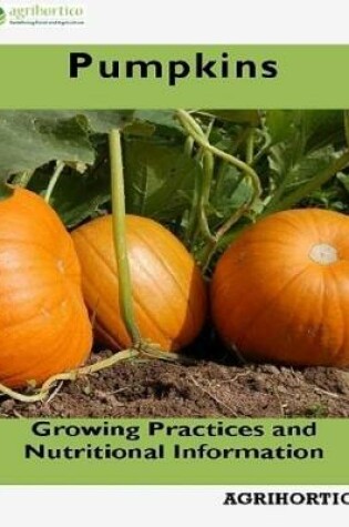 Cover of Pumpkins: Growing Practices and Nutritional Information