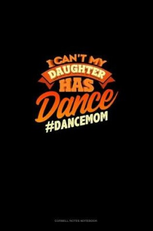 Cover of I Can't My Daughter Has Dance #Dancemom