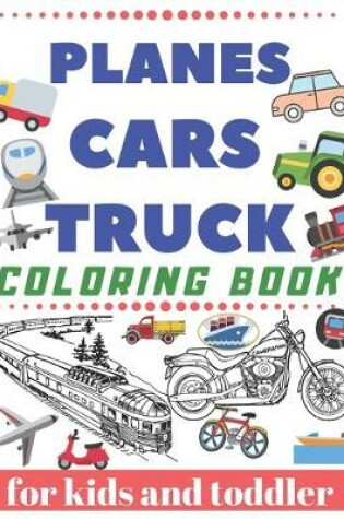 Cover of TRUCK PLANES CARS Coloring Book for kids and toddler