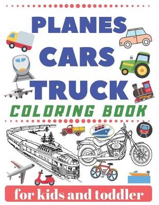 Book cover for TRUCK PLANES CARS Coloring Book for kids and toddler