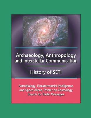 Book cover for Archaeology, Anthropology, and Interstellar Communication, History of SETI, Astrobiology, Extraterrestrial Intelligence and Space Aliens, Primer on Cosmology, Search for Radio Messages