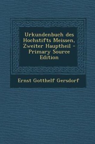 Cover of Urkundenbuch Des Hochstifts Meissen, Zweiter Hauptheil - Primary Source Edition