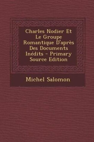 Cover of Charles Nodier Et Le Groupe Romantique D'Apres Des Documents Inedits