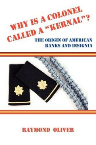 Cover of WHY IS A COLONEL CALLED A "KERNAL"? The Origin of American Ranks and Insignia