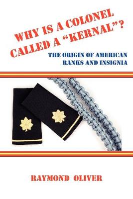 Book cover for WHY IS A COLONEL CALLED A "KERNAL"? The Origin of American Ranks and Insignia