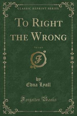 Book cover for To Right the Wrong, Vol. 1 of 3 (Classic Reprint)