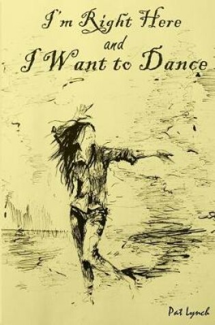 Cover of I'm Right Here and I Want to Dance