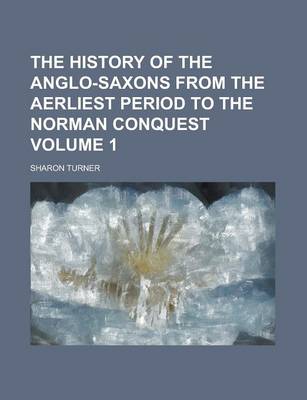 Book cover for The History of the Anglo-Saxons from the Aerliest Period to the Norman Conquest Volume 1