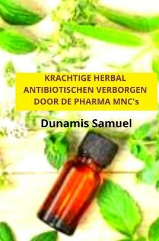 Cover of KRACHTIGE HERBAL ANTIBIOTISCHEN VERBORGEN DOOR DE PHARMA MNC's